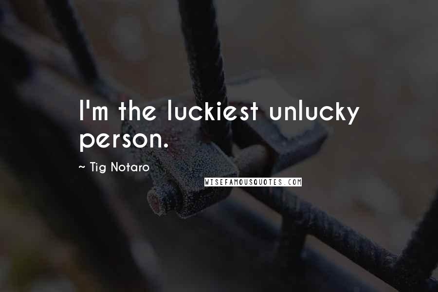 Tig Notaro Quotes: I'm the luckiest unlucky person.