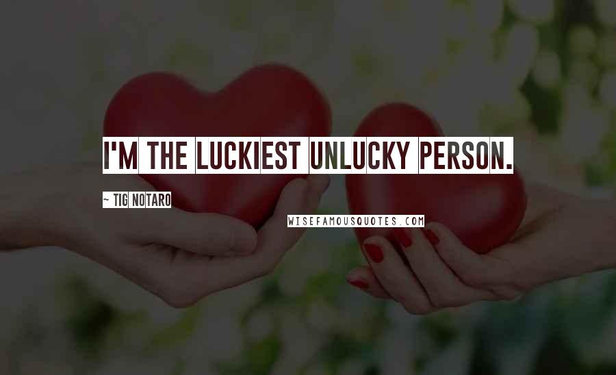 Tig Notaro Quotes: I'm the luckiest unlucky person.