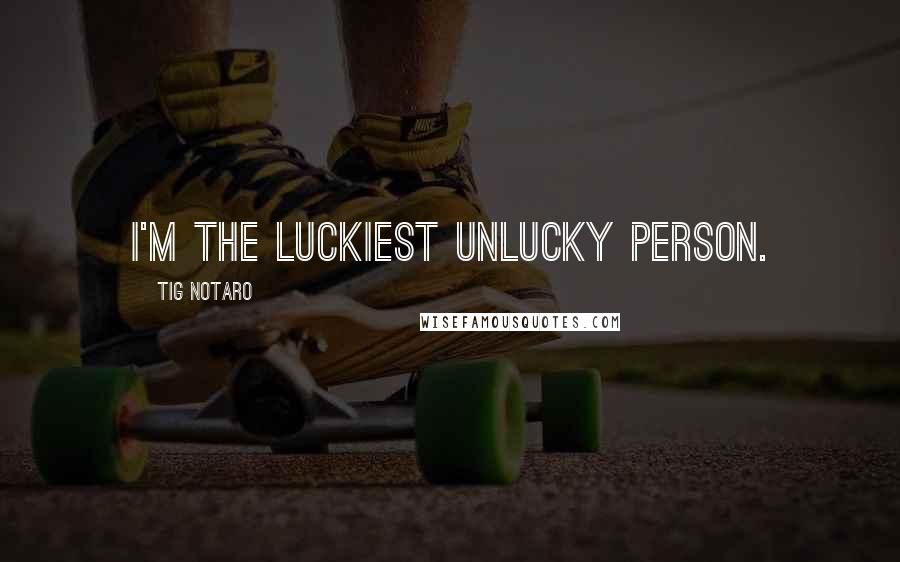 Tig Notaro Quotes: I'm the luckiest unlucky person.