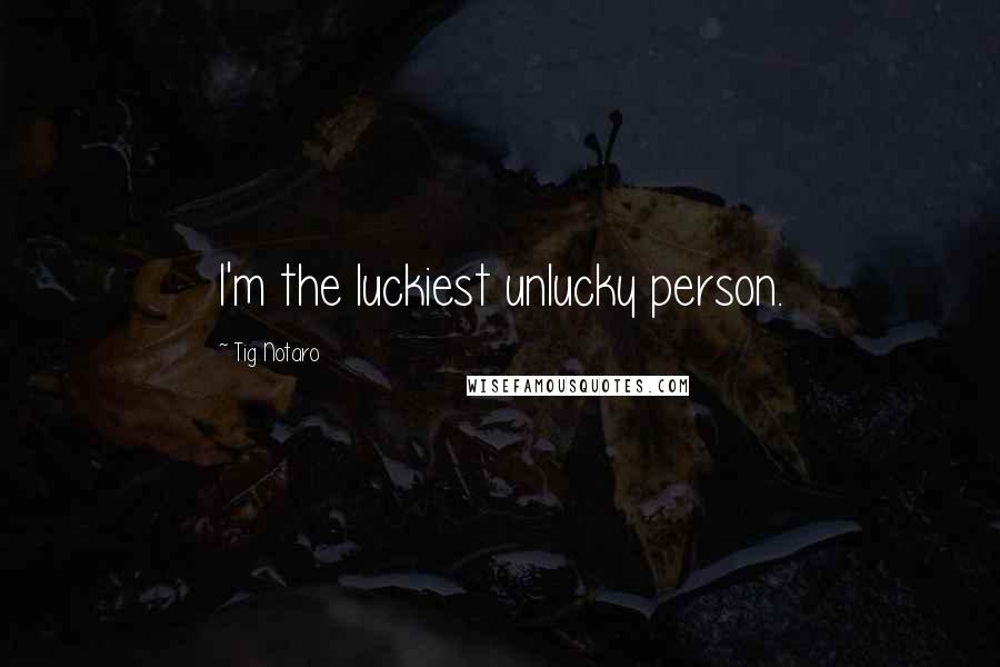 Tig Notaro Quotes: I'm the luckiest unlucky person.