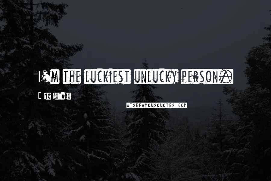 Tig Notaro Quotes: I'm the luckiest unlucky person.