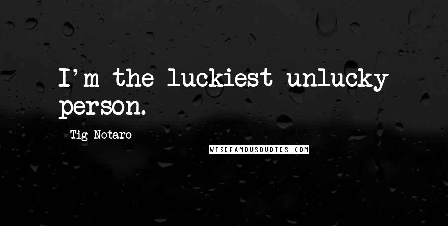 Tig Notaro Quotes: I'm the luckiest unlucky person.