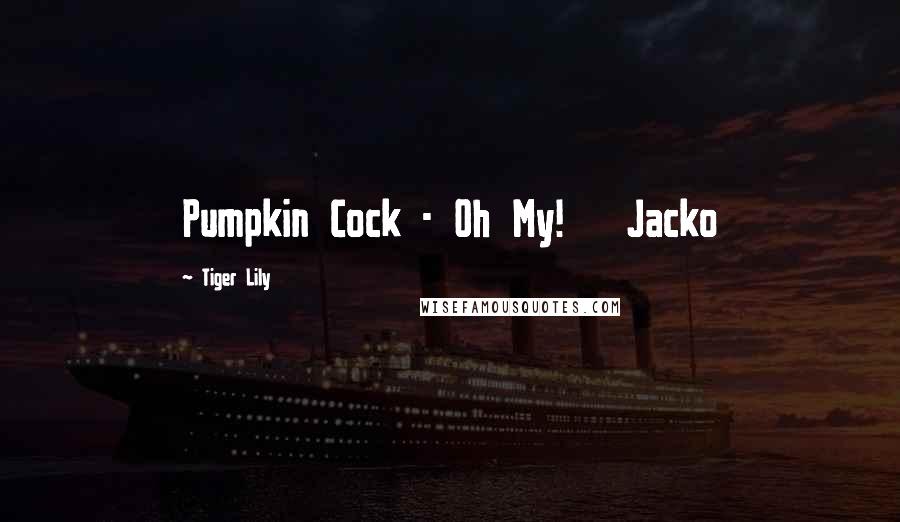 Tiger Lily Quotes: Pumpkin Cock - Oh My! Jacko