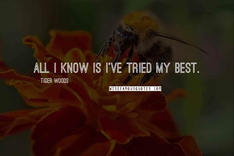 Tiger Woods Quotes: All I know is I've tried my best.