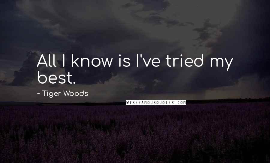 Tiger Woods Quotes: All I know is I've tried my best.