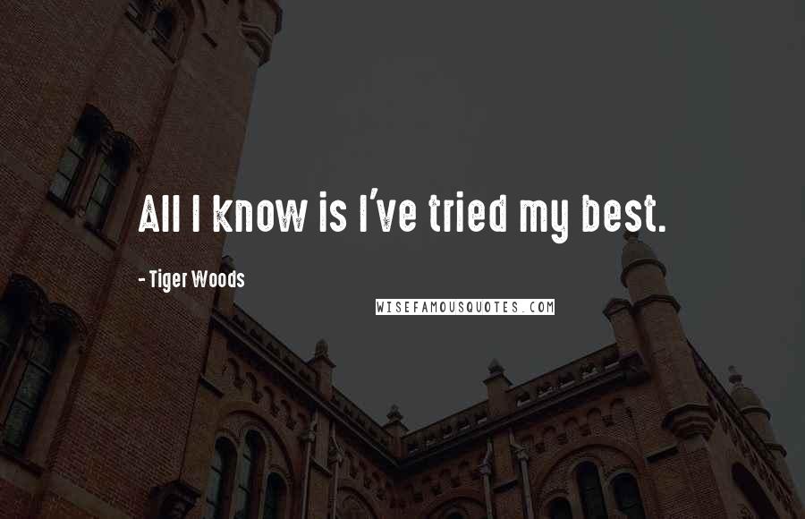 Tiger Woods Quotes: All I know is I've tried my best.