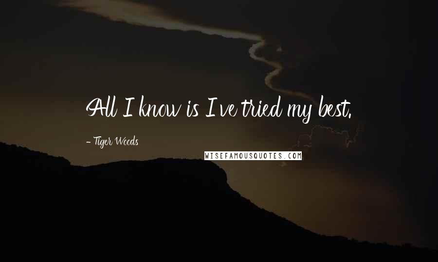 Tiger Woods Quotes: All I know is I've tried my best.