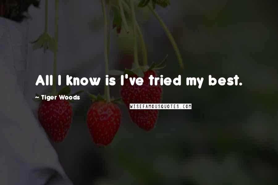 Tiger Woods Quotes: All I know is I've tried my best.