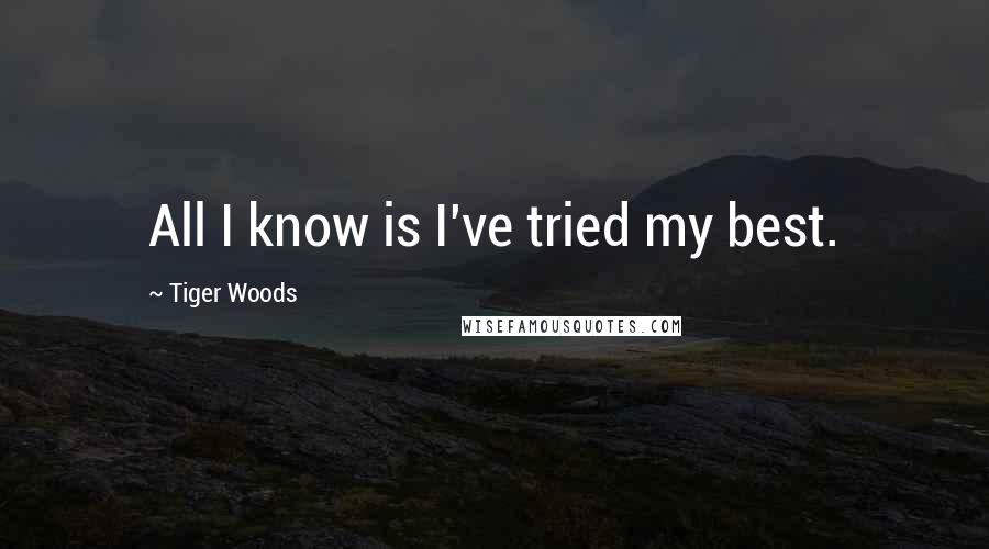 Tiger Woods Quotes: All I know is I've tried my best.