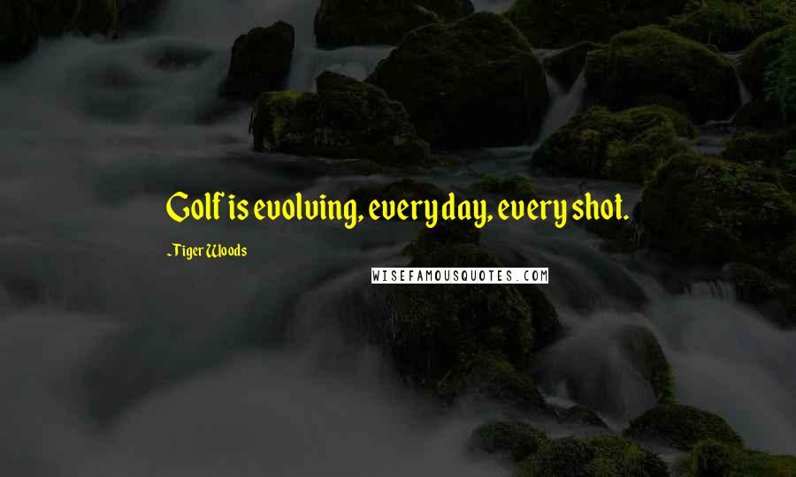 Tiger Woods Quotes: Golf is evolving, every day, every shot.