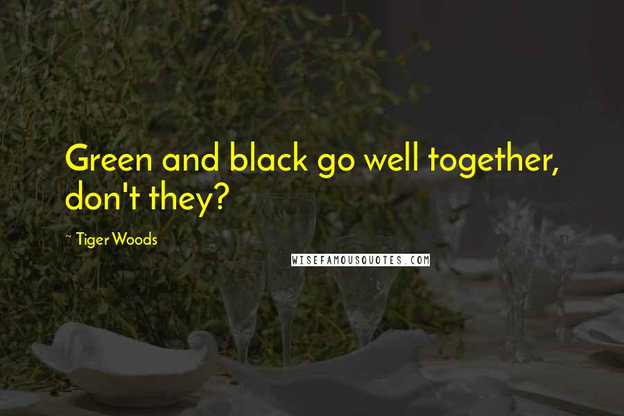 Tiger Woods Quotes: Green and black go well together, don't they?