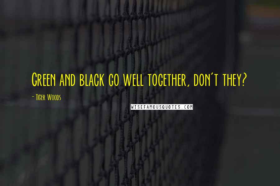 Tiger Woods Quotes: Green and black go well together, don't they?