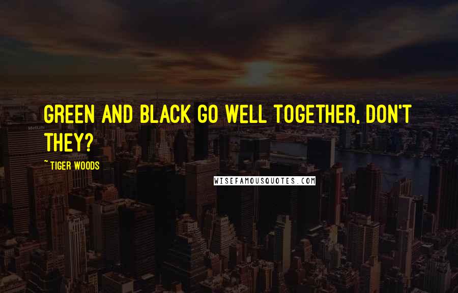 Tiger Woods Quotes: Green and black go well together, don't they?