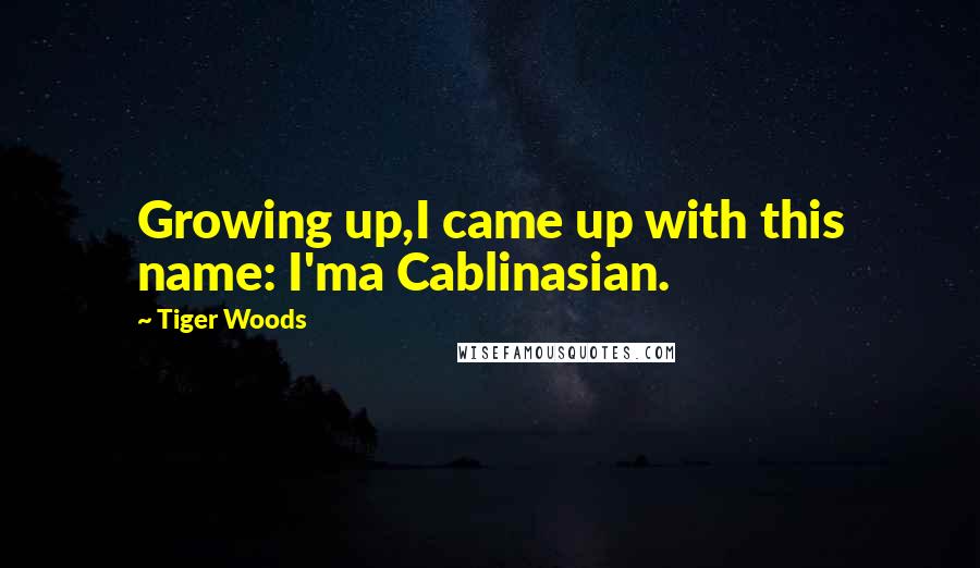 Tiger Woods Quotes: Growing up,I came up with this name: I'ma Cablinasian.