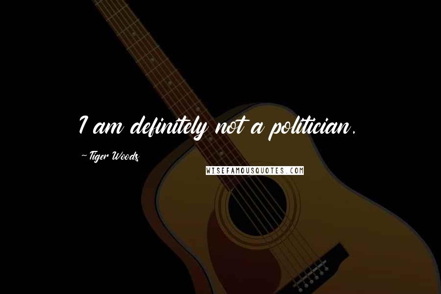 Tiger Woods Quotes: I am definitely not a politician.