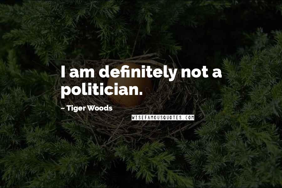 Tiger Woods Quotes: I am definitely not a politician.