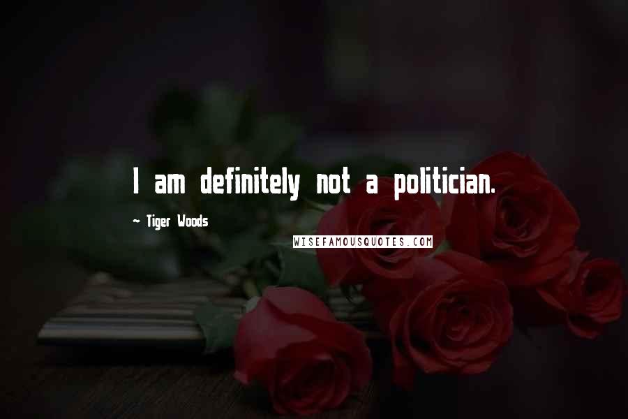 Tiger Woods Quotes: I am definitely not a politician.