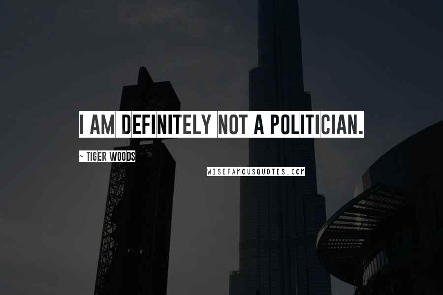 Tiger Woods Quotes: I am definitely not a politician.