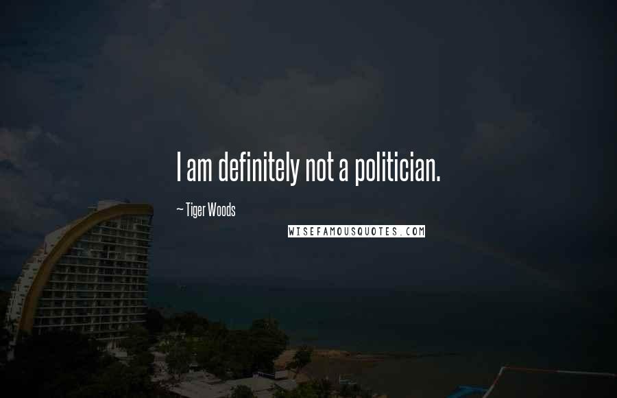 Tiger Woods Quotes: I am definitely not a politician.