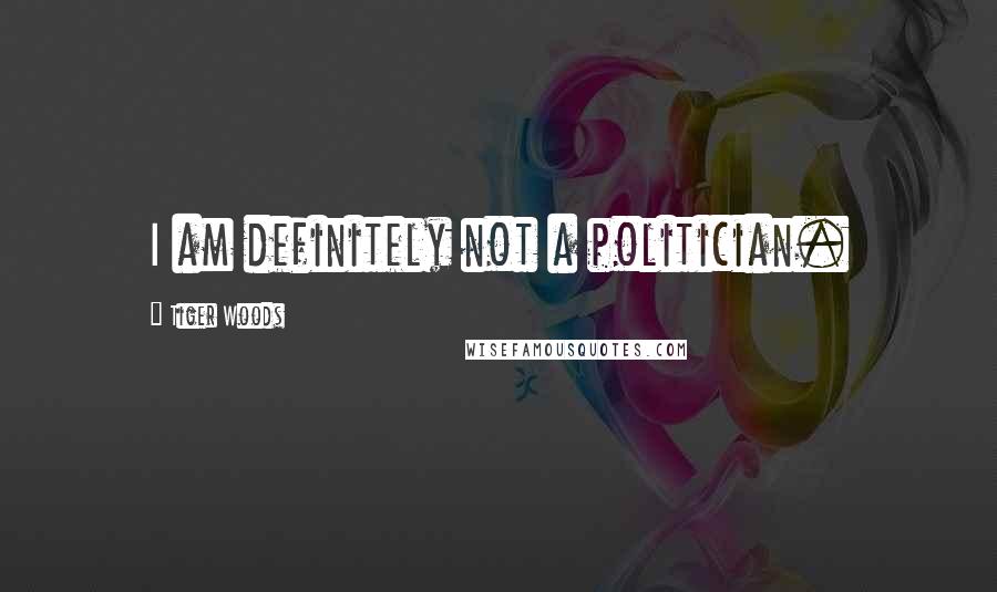 Tiger Woods Quotes: I am definitely not a politician.