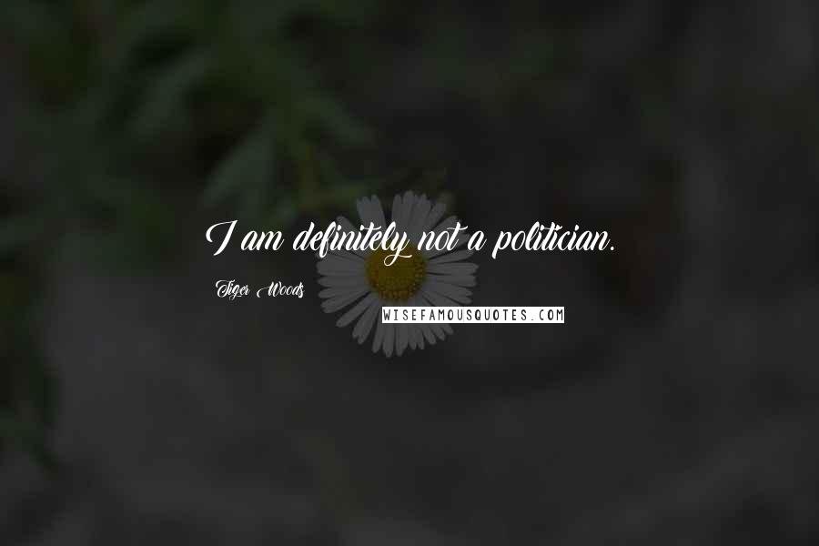 Tiger Woods Quotes: I am definitely not a politician.