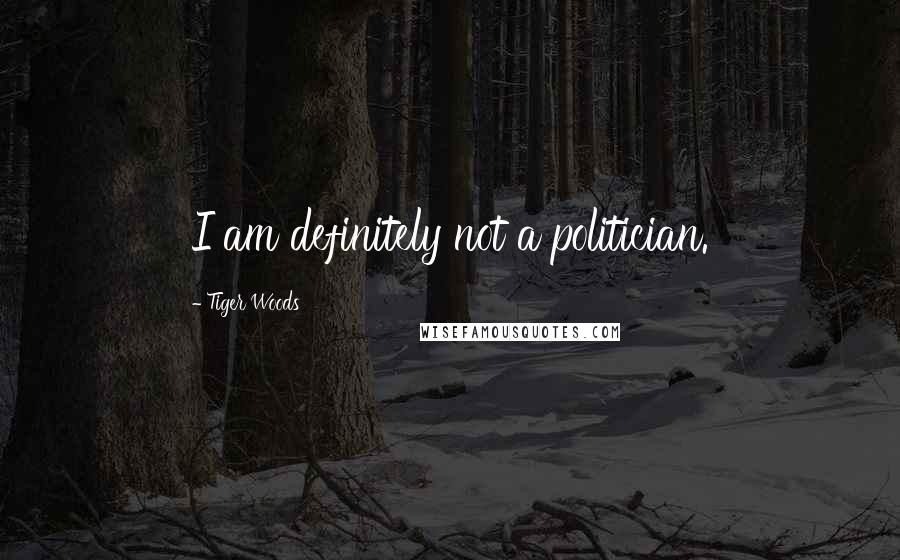 Tiger Woods Quotes: I am definitely not a politician.