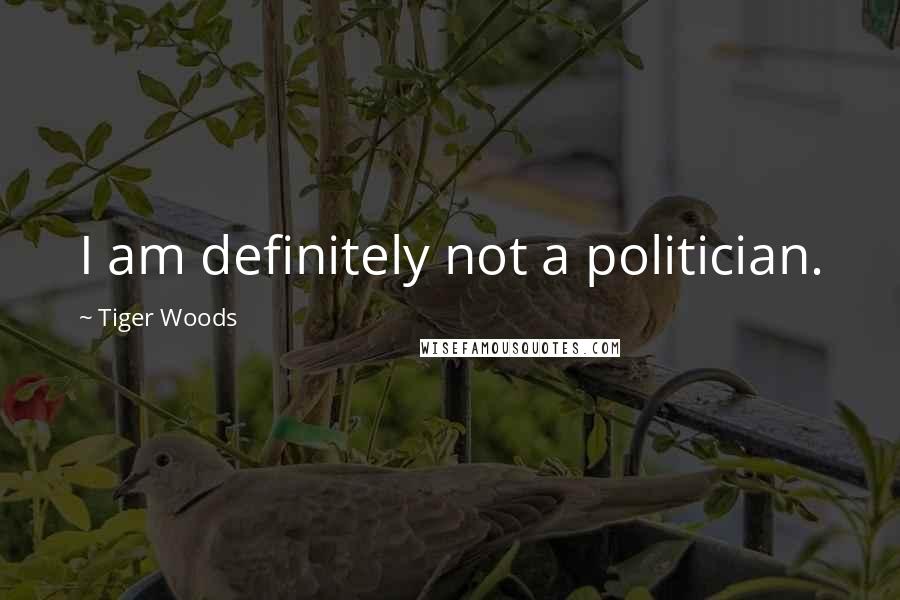 Tiger Woods Quotes: I am definitely not a politician.