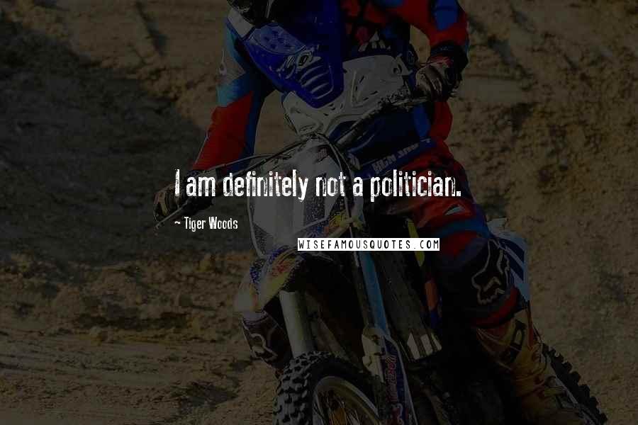 Tiger Woods Quotes: I am definitely not a politician.