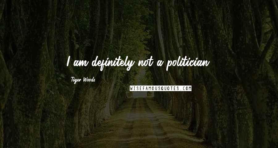 Tiger Woods Quotes: I am definitely not a politician.