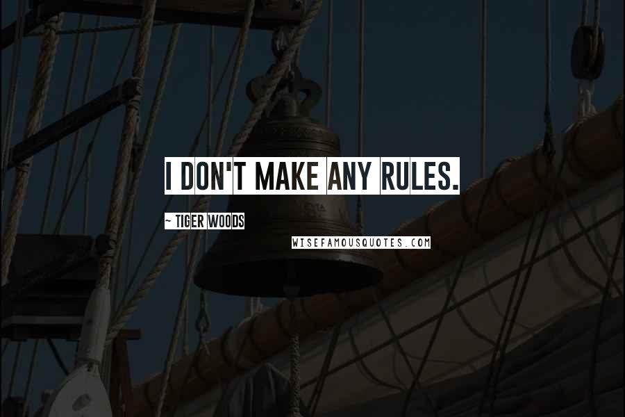 Tiger Woods Quotes: I don't make any rules.