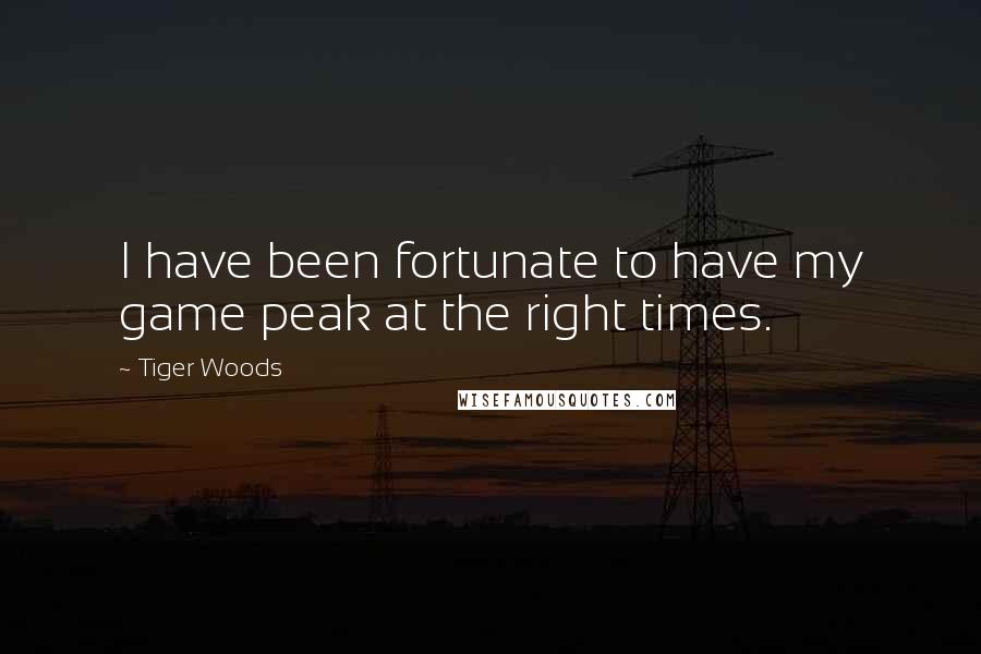 Tiger Woods Quotes: I have been fortunate to have my game peak at the right times.