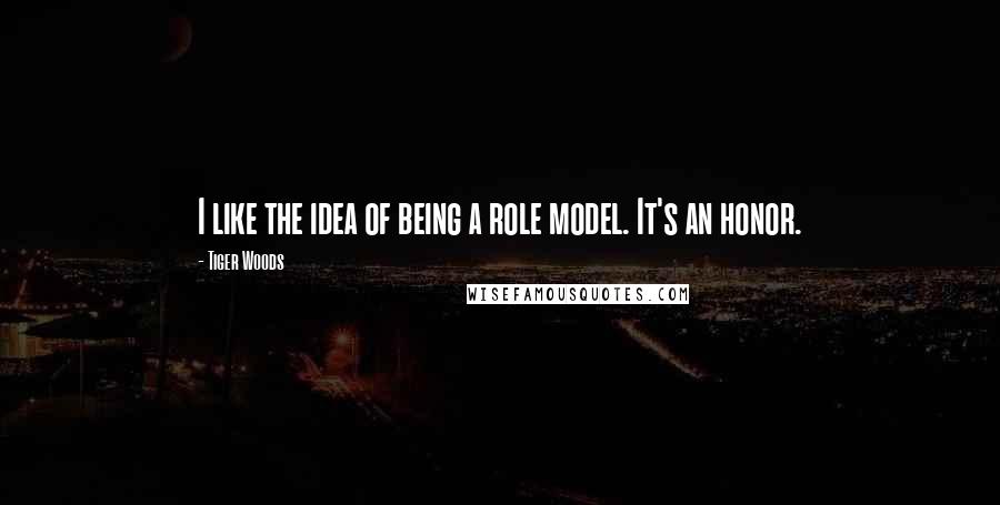 Tiger Woods Quotes: I like the idea of being a role model. It's an honor.