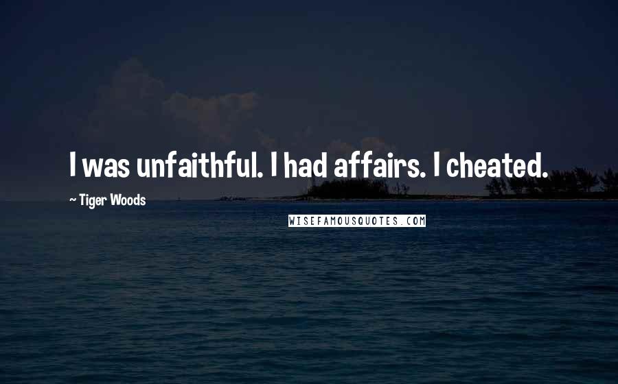 Tiger Woods Quotes: I was unfaithful. I had affairs. I cheated.
