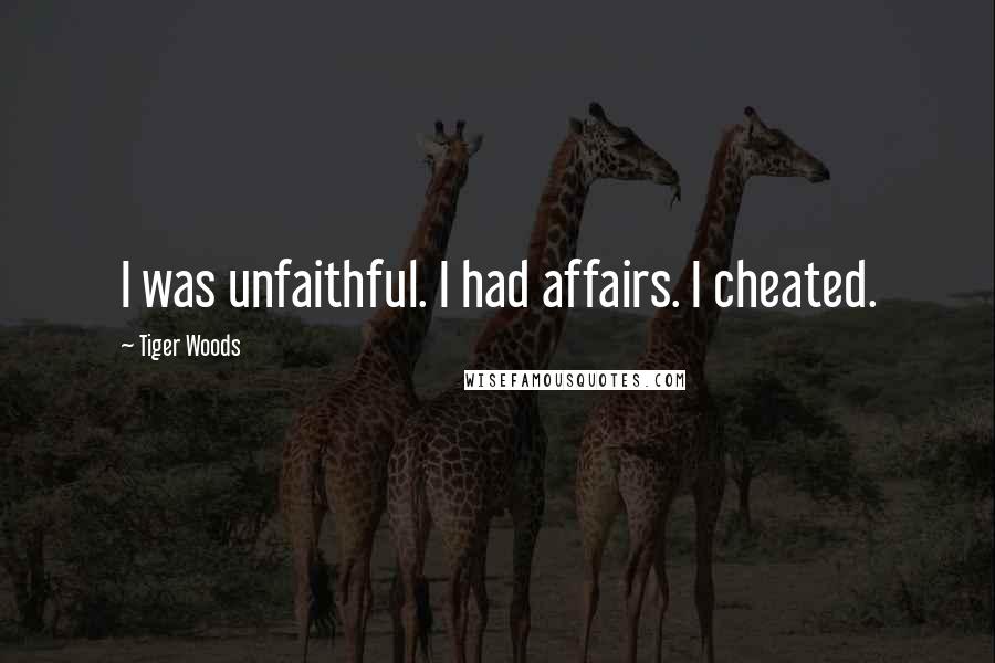 Tiger Woods Quotes: I was unfaithful. I had affairs. I cheated.