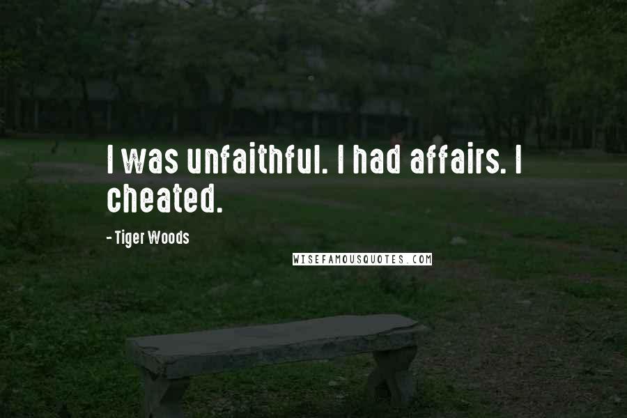 Tiger Woods Quotes: I was unfaithful. I had affairs. I cheated.