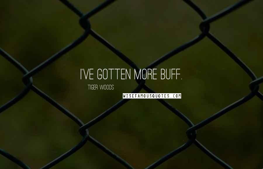 Tiger Woods Quotes: I've gotten more buff.
