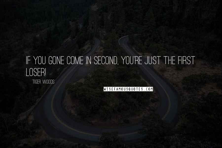 Tiger Woods Quotes: If you gone come in second, you're just the first loser!