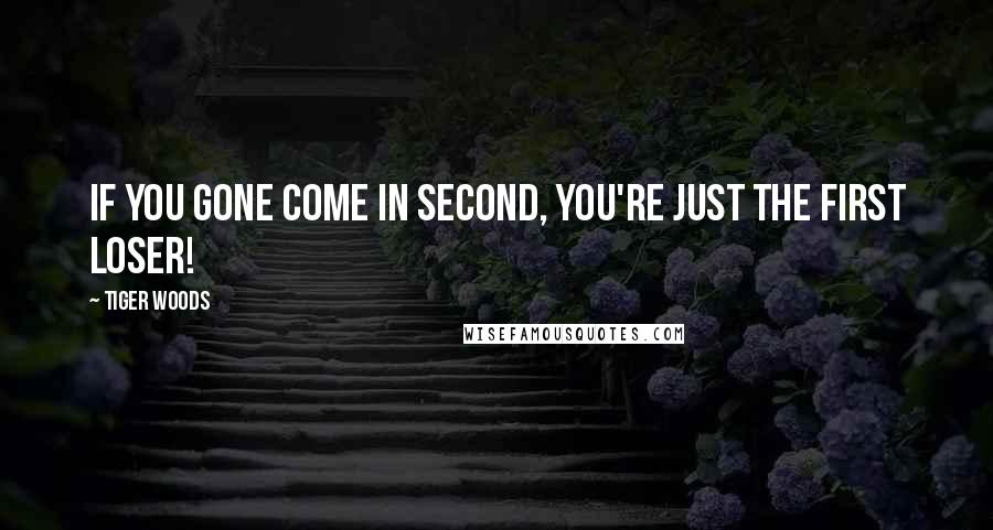 Tiger Woods Quotes: If you gone come in second, you're just the first loser!