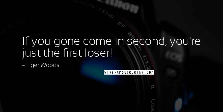 Tiger Woods Quotes: If you gone come in second, you're just the first loser!