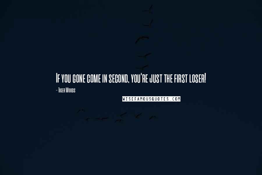 Tiger Woods Quotes: If you gone come in second, you're just the first loser!