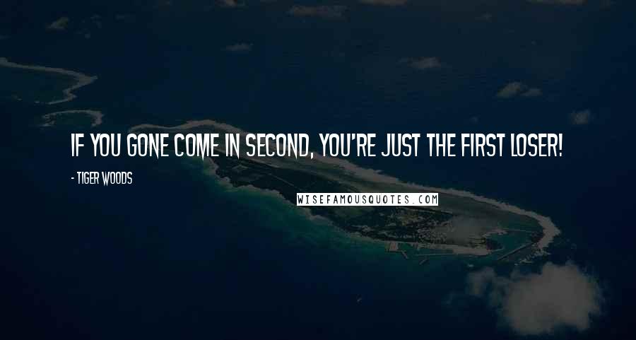 Tiger Woods Quotes: If you gone come in second, you're just the first loser!