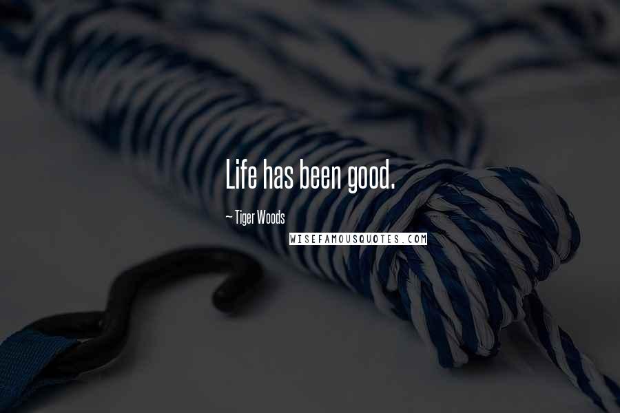 Tiger Woods Quotes: Life has been good.