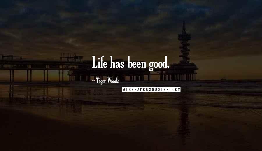Tiger Woods Quotes: Life has been good.