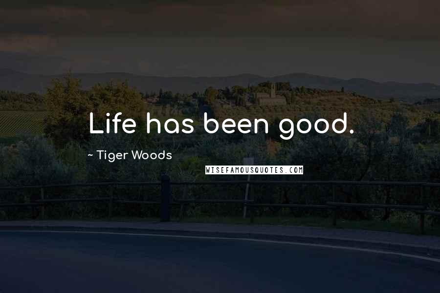 Tiger Woods Quotes: Life has been good.