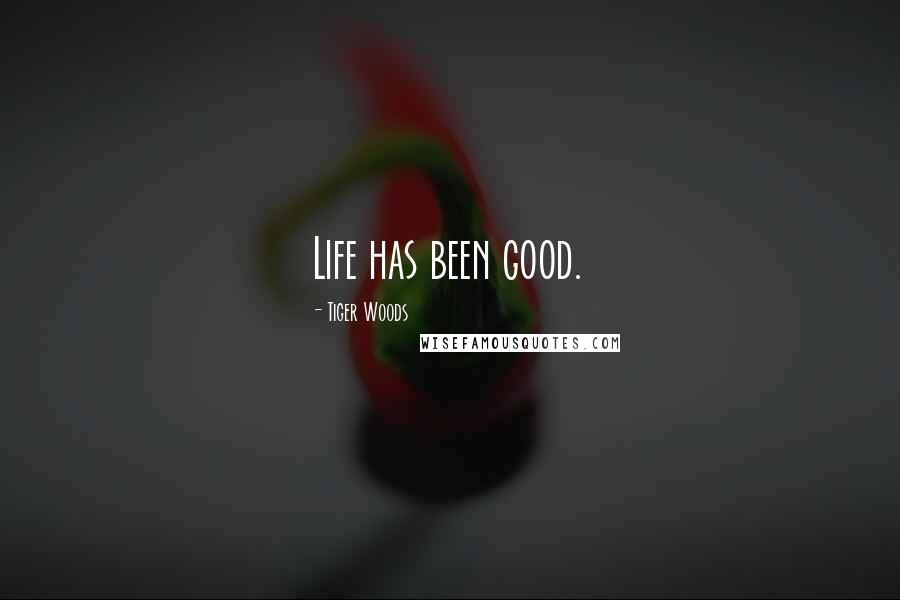 Tiger Woods Quotes: Life has been good.