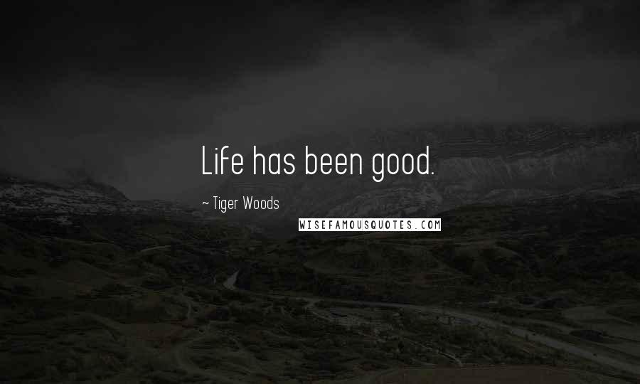 Tiger Woods Quotes: Life has been good.