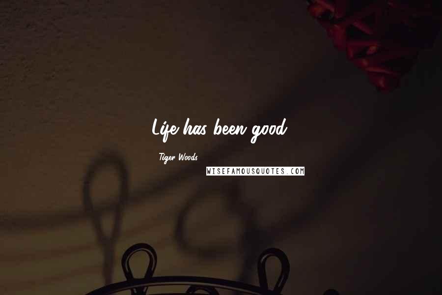 Tiger Woods Quotes: Life has been good.