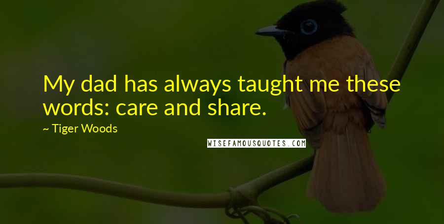 Tiger Woods Quotes: My dad has always taught me these words: care and share.