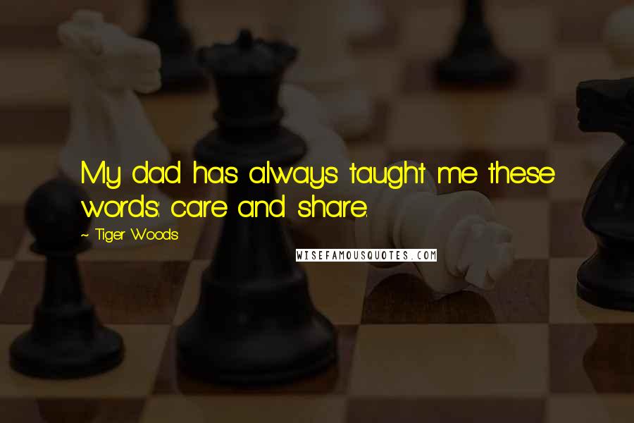 Tiger Woods Quotes: My dad has always taught me these words: care and share.