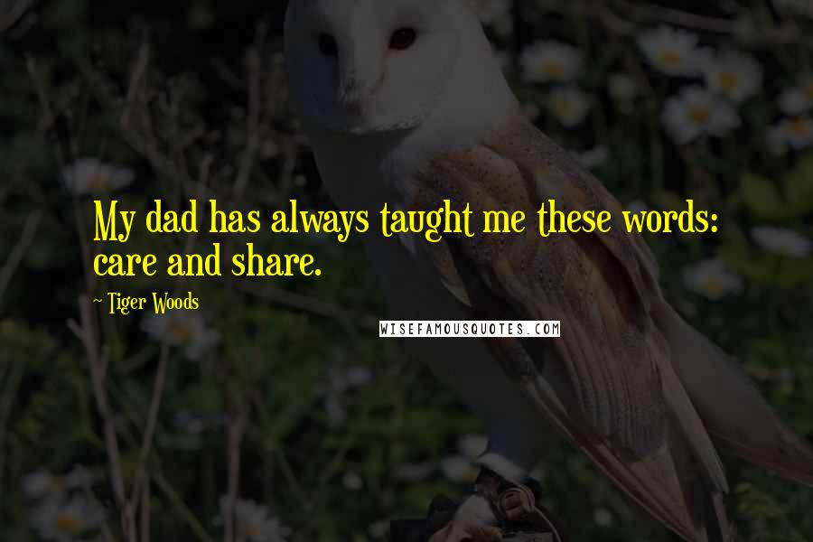 Tiger Woods Quotes: My dad has always taught me these words: care and share.